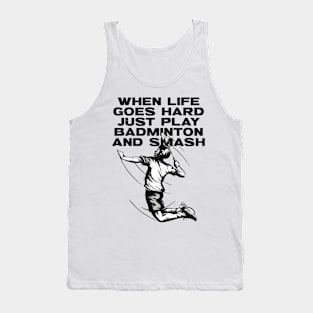 When Life Goes Hard Just Play Badminton Tank Top